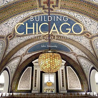 [View] [EBOOK EPUB KINDLE PDF] Building Chicago: The Architectural Masterworks by  John Zukowsky &