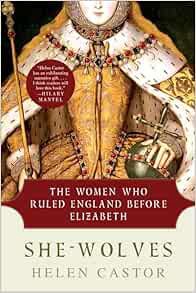 VIEW EBOOK EPUB KINDLE PDF She-Wolves: The Women Who Ruled England Before Elizabeth by Helen Castor
