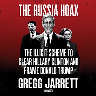 READ [EBOOK EPUB KINDLE PDF] The Russia Hoax: The Illicit Scheme to Clear Hillary Clinton and Frame
