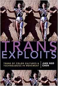 [Access] [KINDLE PDF EBOOK EPUB] Trans Exploits: Trans of Color Cultures and Technologies in Movemen