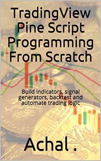 [ACCESS] [PDF EBOOK EPUB KINDLE] TradingView Pine Script Programming From Scratch: Build indicators,