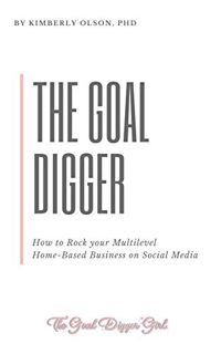 [READ] [EPUB KINDLE PDF EBOOK] The Goal Digger: How to Rock Your Multilevel Home-Based Business on S