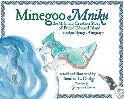 ACCESS [EPUB KINDLE PDF EBOOK] Minegoo: the Mi'Kmaq Creation Story of Prince Edward Island by  Sandr