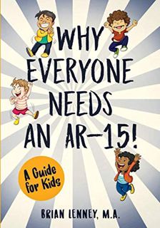 READ [EPUB KINDLE PDF EBOOK] Why Everyone Needs an AR-15: A Guide for Kids (Silly Kids Books) by  Br