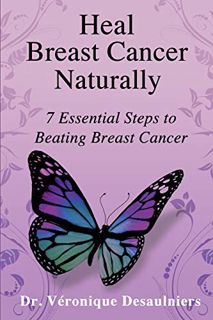 VIEW KINDLE PDF EBOOK EPUB Heal Breast Cancer Naturally: 7 Essential Steps to Beating Breast Cancer