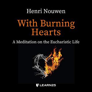[ACCESS] EPUB KINDLE PDF EBOOK With Burning Hearts: A Meditation on the Eucharistic Life by  Henri N