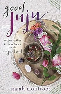 Read [PDF EBOOK EPUB KINDLE] Good Juju: Mojos, Rites & Practices for the Magical Soul by Najah Light