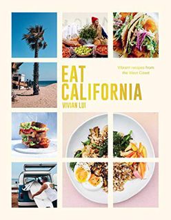 VIEW [EBOOK EPUB KINDLE PDF] Eat California: Vibrant Recipes From The West Coast by  Vivian Lui 📔