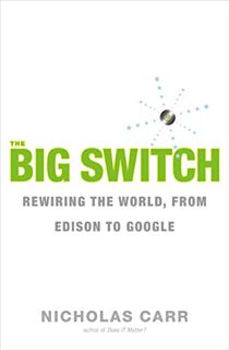 [View] KINDLE PDF EBOOK EPUB The Big Switch: Rewiring the World, from Edison to Google by  Nicholas