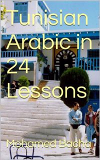 Access [PDF EBOOK EPUB KINDLE] Tunisian Arabic in 24 Lessons (Explore Tunisian Culture Through its L