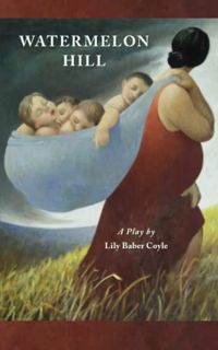 [View] [KINDLE PDF EBOOK EPUB] Watermelon Hill: A Play by  Lily Baber Coyle,Margarita Sikorskaia,Lin
