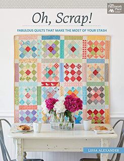 READ EPUB KINDLE PDF EBOOK Oh, Scrap!: Fabulous Quilts That Make the Most of Your Stash by  Lissa Al