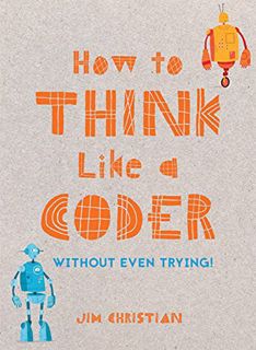 Access KINDLE PDF EBOOK EPUB How to Think Like a Coder: Without Even Trying by  Jim Christian 💞