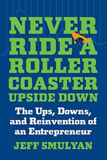 READ PDF EBOOK EPUB KINDLE Never Ride a Rollercoaster Upside Down: The Ups, Downs, and Reinvention o