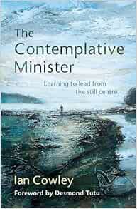 [Access] [PDF EBOOK EPUB KINDLE] The Contemplative Minister: Learning to lead from the still centre