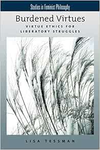 ACCESS [PDF EBOOK EPUB KINDLE] Burdened Virtues: Virtue Ethics for Liberatory Struggles by Lisa Tess