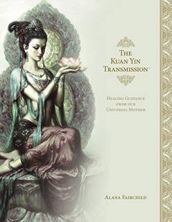 [View] [KINDLE PDF EBOOK EPUB] The Kuan Yin Transmission™: Healing Guidance from our Universal Mothe