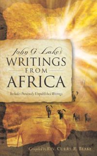 VIEW EPUB KINDLE PDF EBOOK John G. Lake's Writings From Africa by  Curry R Blake 📩