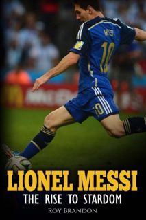 Read [EBOOK EPUB KINDLE PDF] Lionel Messi: The Rise to Stardom. by  Roy Brandon 🗸
