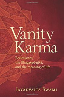 [Access] [EBOOK EPUB KINDLE PDF] Vanity Karma: Ecclesiastes, the Bhagavad-gita, and the meaning of l