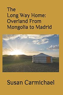 GET [PDF EBOOK EPUB KINDLE] The Long Way Home -- Overland From Mongolia to Madrid by  Ms Susan Emily