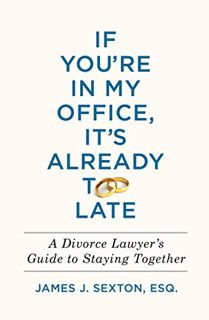 Access [KINDLE PDF EBOOK EPUB] If You're In My Office, It's Already Too Late: A Divorce Lawyer's Gui
