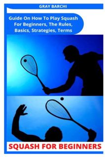 Get [EPUB KINDLE PDF EBOOK] SQUASH FOR BEGINNERS: Guide On How To Play Squash For Beginners, The Rul