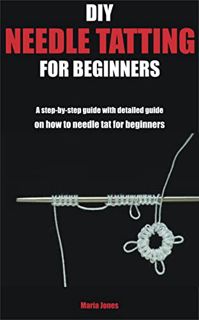 Access [EPUB KINDLE PDF EBOOK] DIY NEEDLE TATTING FOR BEGINNERS: A step-by-step guide with detailed