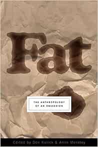 Get [PDF EBOOK EPUB KINDLE] Fat: The Anthropology of an Obsession by Don Kulick,Anne Meneley 🖋️