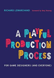 [GET] EPUB KINDLE PDF EBOOK A Playful Production Process: For Game Designers (and Everyone) by  Rich