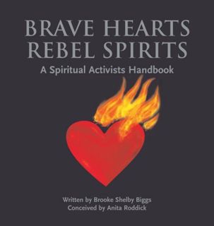 [ACCESS] EBOOK EPUB KINDLE PDF Brave Hearts, Rebel Spirits: A Spiritual Activists Handbook by  Brook