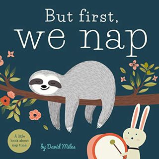 View [EPUB KINDLE PDF EBOOK] But First, We Nap: A Little Book About Nap Time by  David W. Miles 📦