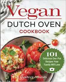 [READ] [EBOOK EPUB KINDLE PDF] Vegan Dutch Oven Cookbook: 101 Delicious One-Pot Recipes Your Family