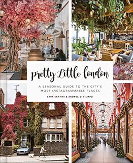 [View] [EPUB KINDLE PDF EBOOK] Pretty Little London: A Seasonal Guide to the City's Most Instagramma