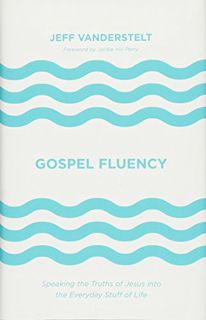 Access [KINDLE PDF EBOOK EPUB] Gospel Fluency: Speaking the Truths of Jesus into the Everyday Stuff