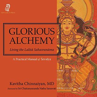 READ [PDF EBOOK EPUB KINDLE] Glorious Alchemy: Living the Lalitā Sahasranāma by  Kavitha Chinnaiyan