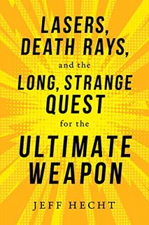 [Get] EPUB KINDLE PDF EBOOK Lasers, Death Rays, and the Long, Strange Quest for the Ultimate Weapon