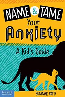 GET EBOOK EPUB KINDLE PDF Name and Tame Your Anxiety: A Kid’s Guide by  Summer Batte 📖