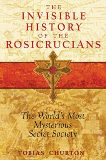 [ACCESS] [EPUB KINDLE PDF EBOOK] The Invisible History of the Rosicrucians: The World's Most Mysteri