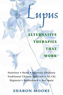 VIEW EBOOK EPUB KINDLE PDF Lupus: Alternative Therapies That Work by  Sharon Moore 📬