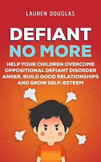 ACCESS PDF EBOOK EPUB KINDLE Defiant No More: The Unconventional Guide to Help Your Children Overcom