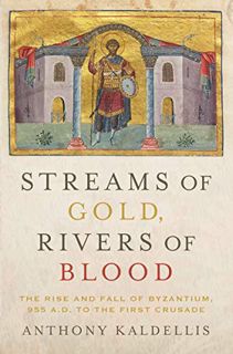 View [PDF EBOOK EPUB KINDLE] Streams of Gold, Rivers of Blood: The Rise and Fall of Byzantium, 955 A