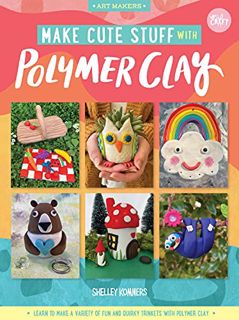 ACCESS [PDF EBOOK EPUB KINDLE] Make Cute Stuff with Polymer Clay: Learn to make a variety of fun and