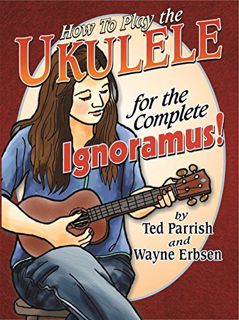 [GET] PDF EBOOK EPUB KINDLE Ukulele for the Complete Ignoramus by  Ted Parrish &  Wayne Erbsen ✉️