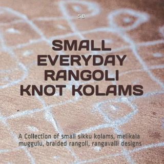 VIEW [EPUB KINDLE PDF EBOOK] SMALL EVERYDAY RANGOLI KNOT KOLAMS: A Collection of small sikku kolams,