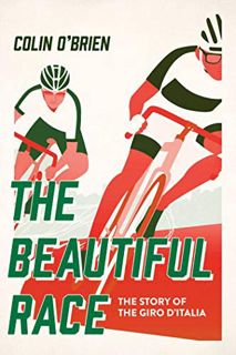 [Access] [EPUB KINDLE PDF EBOOK] The Beautiful Race: The Story of the Giro d'Italia by  Colin O'Brie