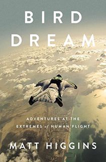 VIEW [PDF EBOOK EPUB KINDLE] Bird Dream: Adventures at the Extremes of Human Flight by  Matt Higgins