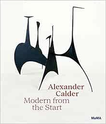 [Access] EPUB KINDLE PDF EBOOK Alexander Calder: Modern from the Start by Cara Manes,Alexander Calde