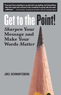 [Get] EBOOK EPUB KINDLE PDF Get to the Point!: Sharpen Your Message and Make Your Words Matter by  J