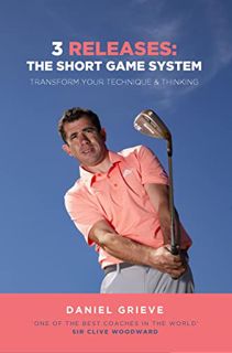 Read [EPUB KINDLE PDF EBOOK] 3 Releases: The Short Game System: Transform Your Technique & Thinking